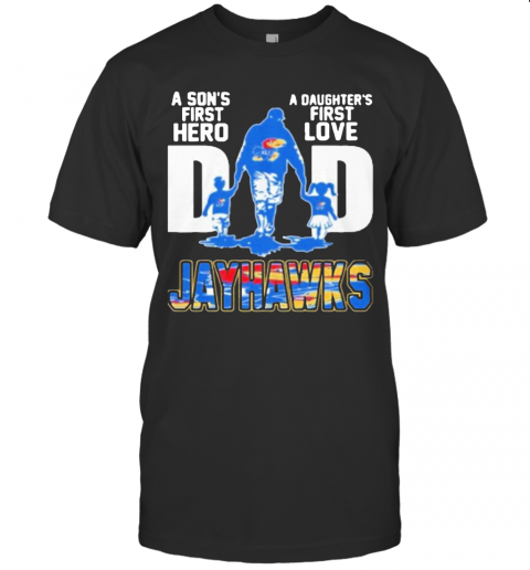 Kansas Jayhawks Dad A Son'S First Hero A Daughter'S First Love T-Shirt