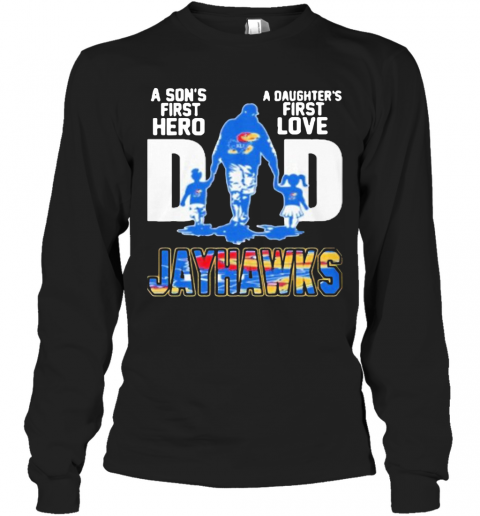Kansas Jayhawks Dad A Son'S First Hero A Daughter'S First Love T-Shirt Long Sleeved T-shirt 