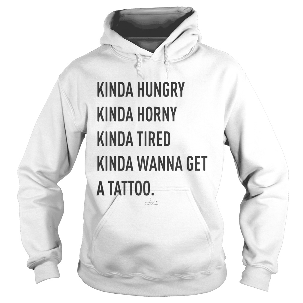Kinda Hungry Kinda Horny Kinda Tired Kinda Wanna Get A Tattoo  Hoodie
