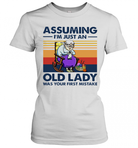 Knitting Assuming I'm Just An Old Lady Was Your First Mistake Vintage T-Shirt Classic Women's T-shirt
