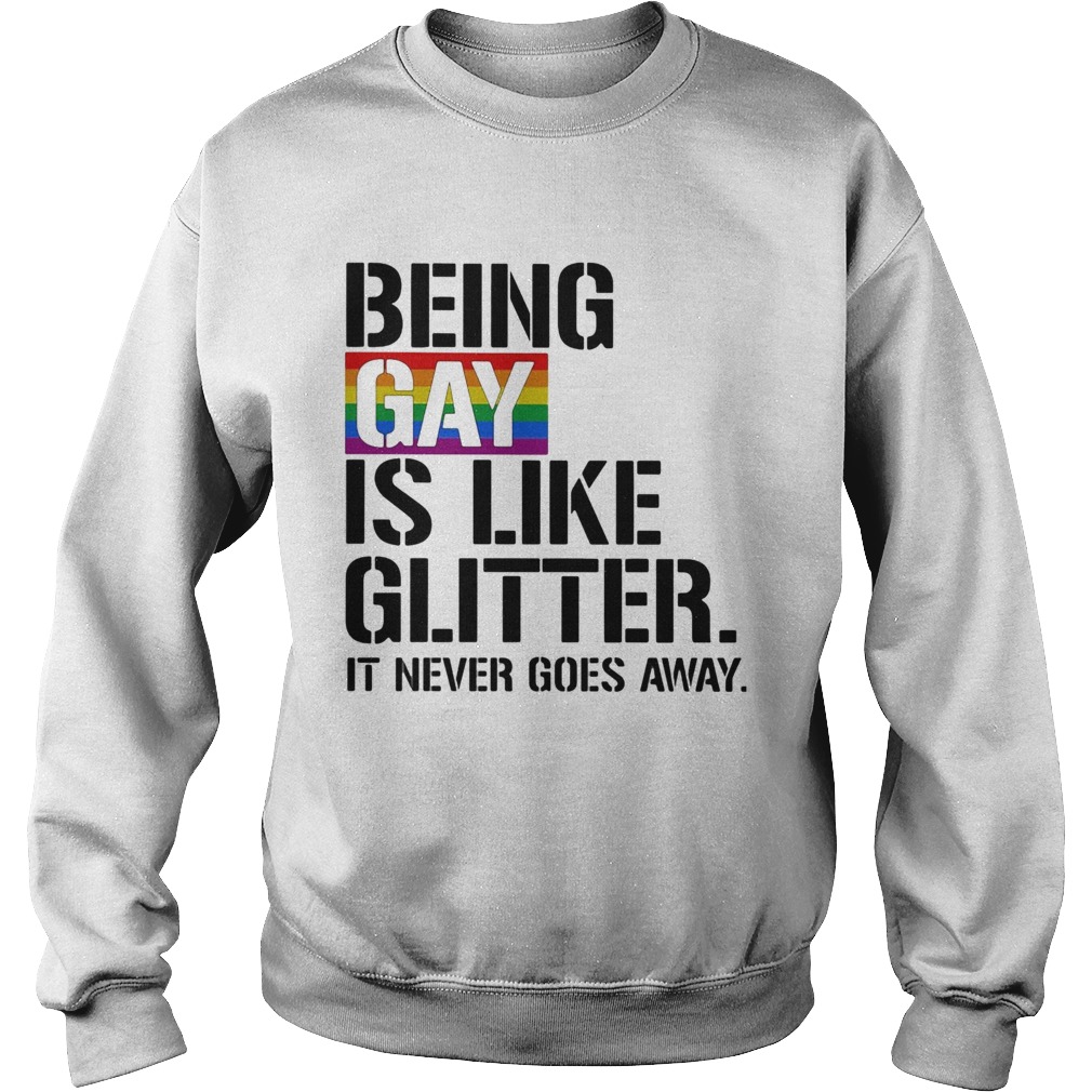 LGBT Being gay is like glitter it never goes away  Sweatshirt