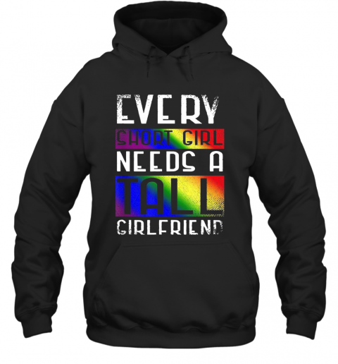 LGBT Every Short Girl Needs A Tall Girlfriend T-Shirt Unisex Hoodie