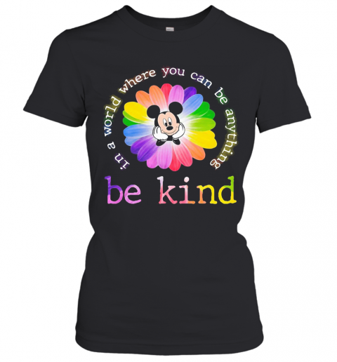 Lgbt Mickey Mouse Flower In A World Where You Can Be Anything Be Kind T-Shirt Classic Women's T-shirt