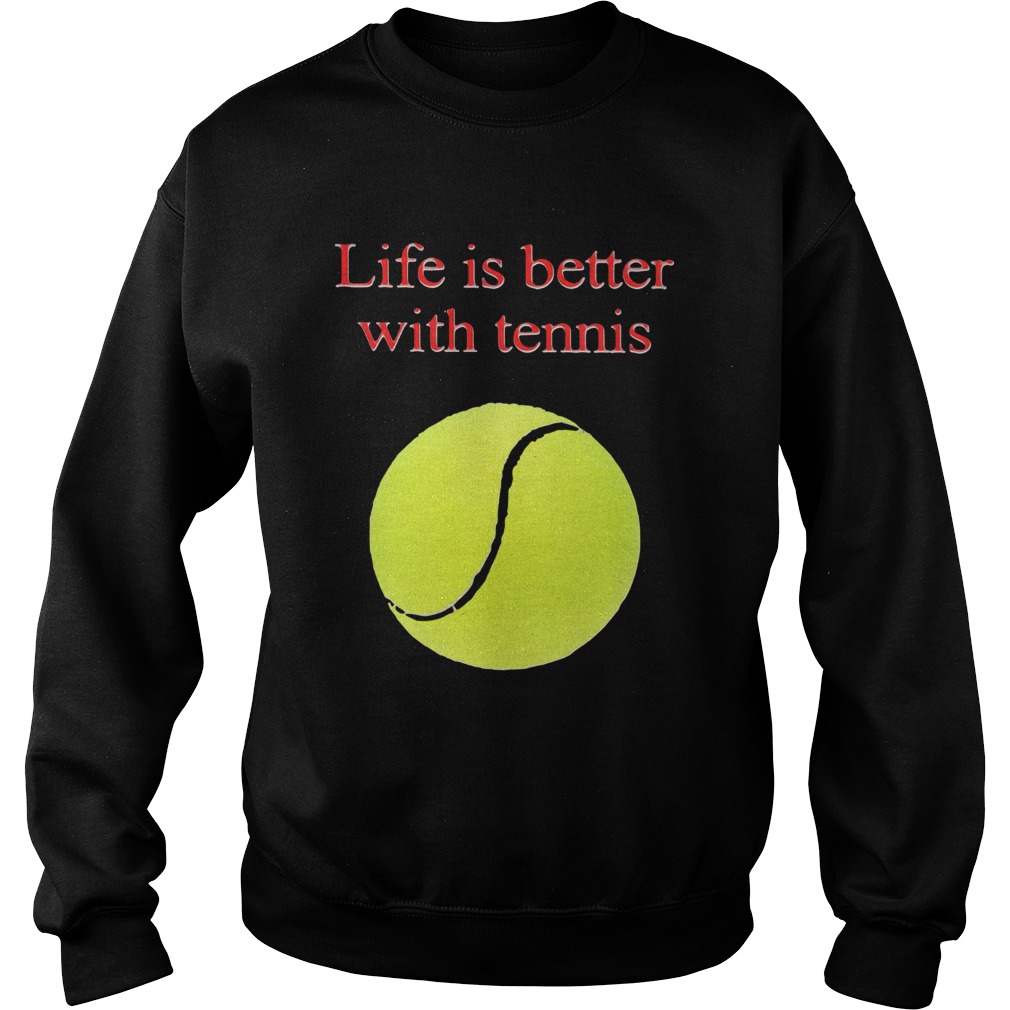 Life is better with tennis  Sweatshirt