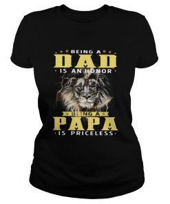 Lion Being A Dad Is An Honor Being A Papa Is Priceless  Classic Ladies