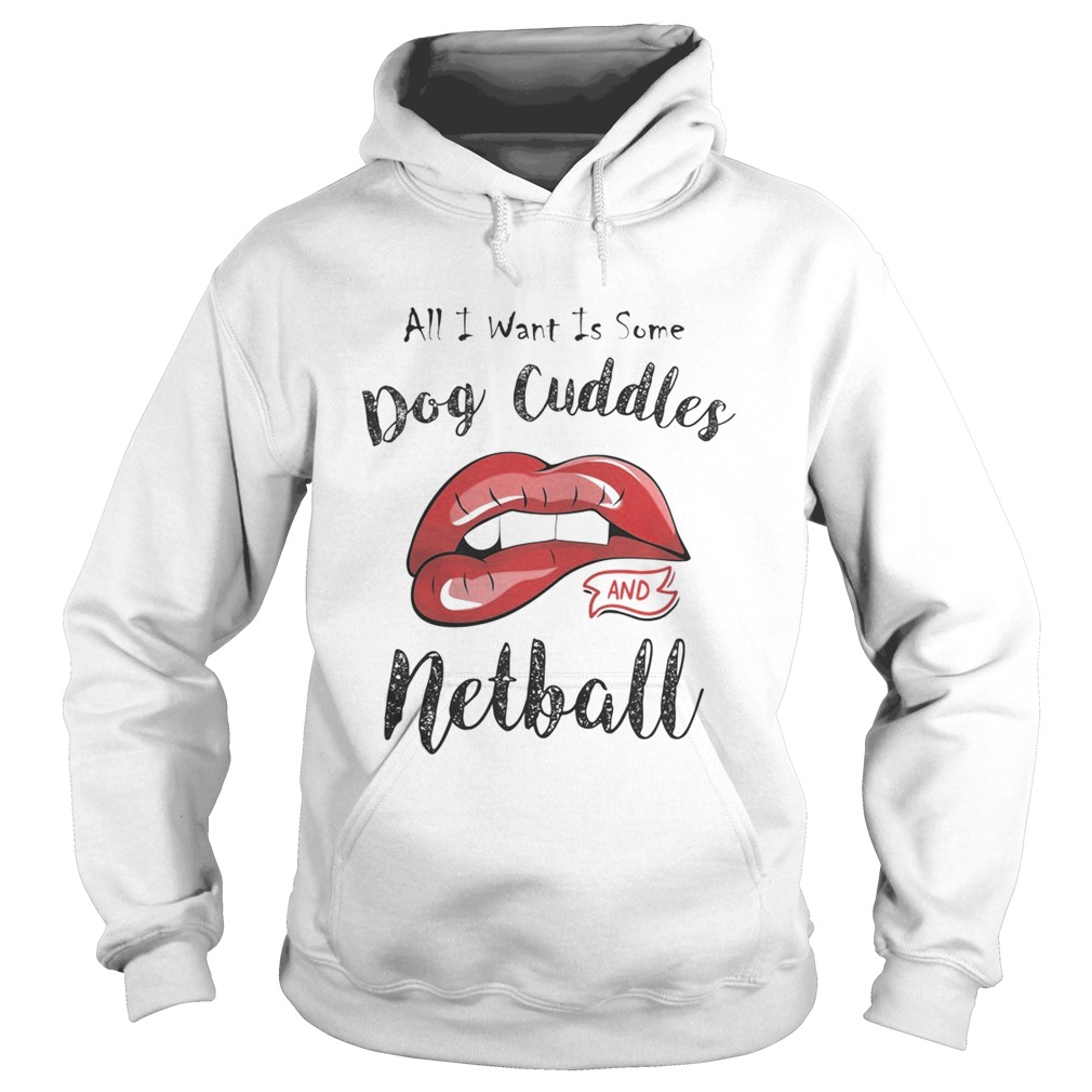 Lips all I want is some dog cuddles and netball  Hoodie