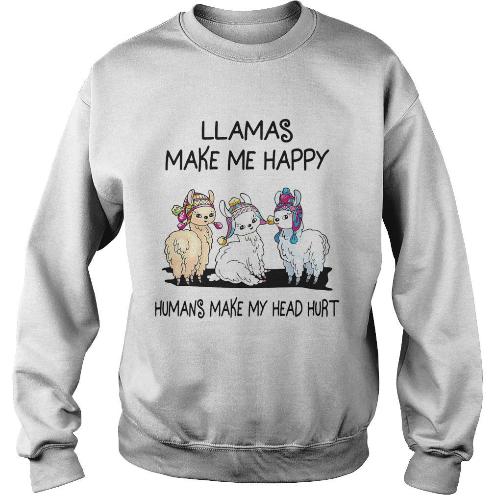 Llamas make me happy humans make my head hurt  Sweatshirt