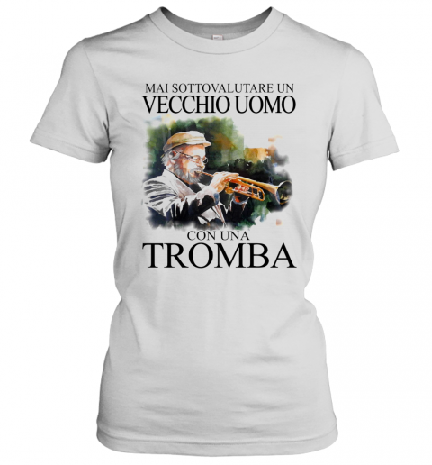 Mai Sottovalutare Un Vecchio Uomo Con Una Tromba T-Shirt Classic Women's T-shirt