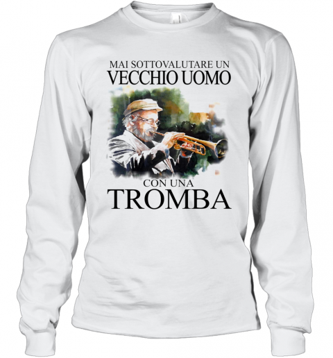 Mai Sottovalutare Un Vecchio Uomo Con Una Tromba T-Shirt Long Sleeved T-shirt 