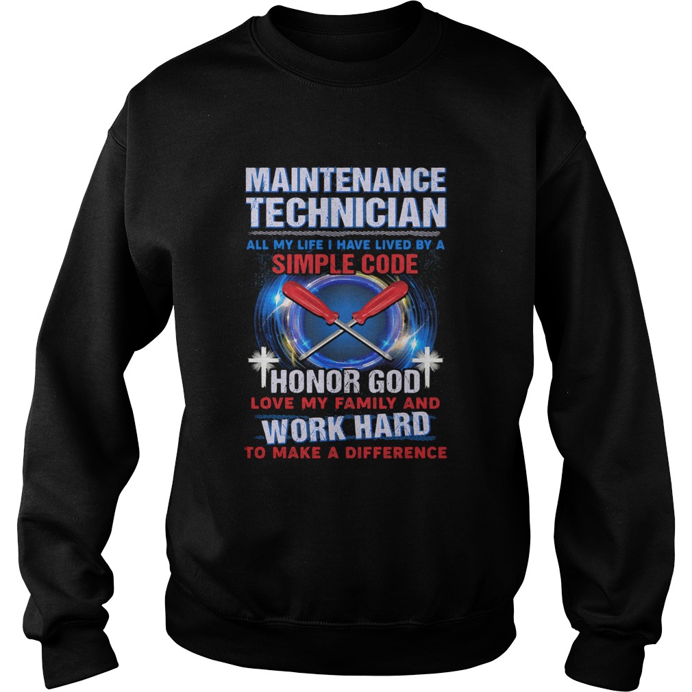 Maintenance technician all my life I have lived by a simple code  Sweatshirt