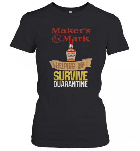 Maker's Mark Helping Me Survive Quarantine T-Shirt Classic Women's T-shirt