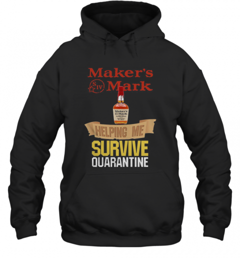 Maker's Mark Helping Me Survive Quarantine T-Shirt Unisex Hoodie