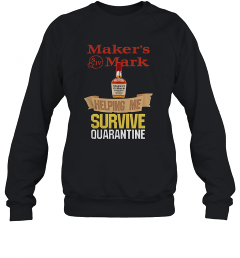 Maker's Mark Helping Me Survive Quarantine T-Shirt Unisex Sweatshirt