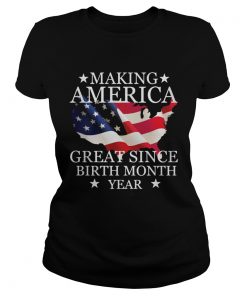 Making America great since birth since birth month year American flag veteran Independence Day shir Classic Ladies