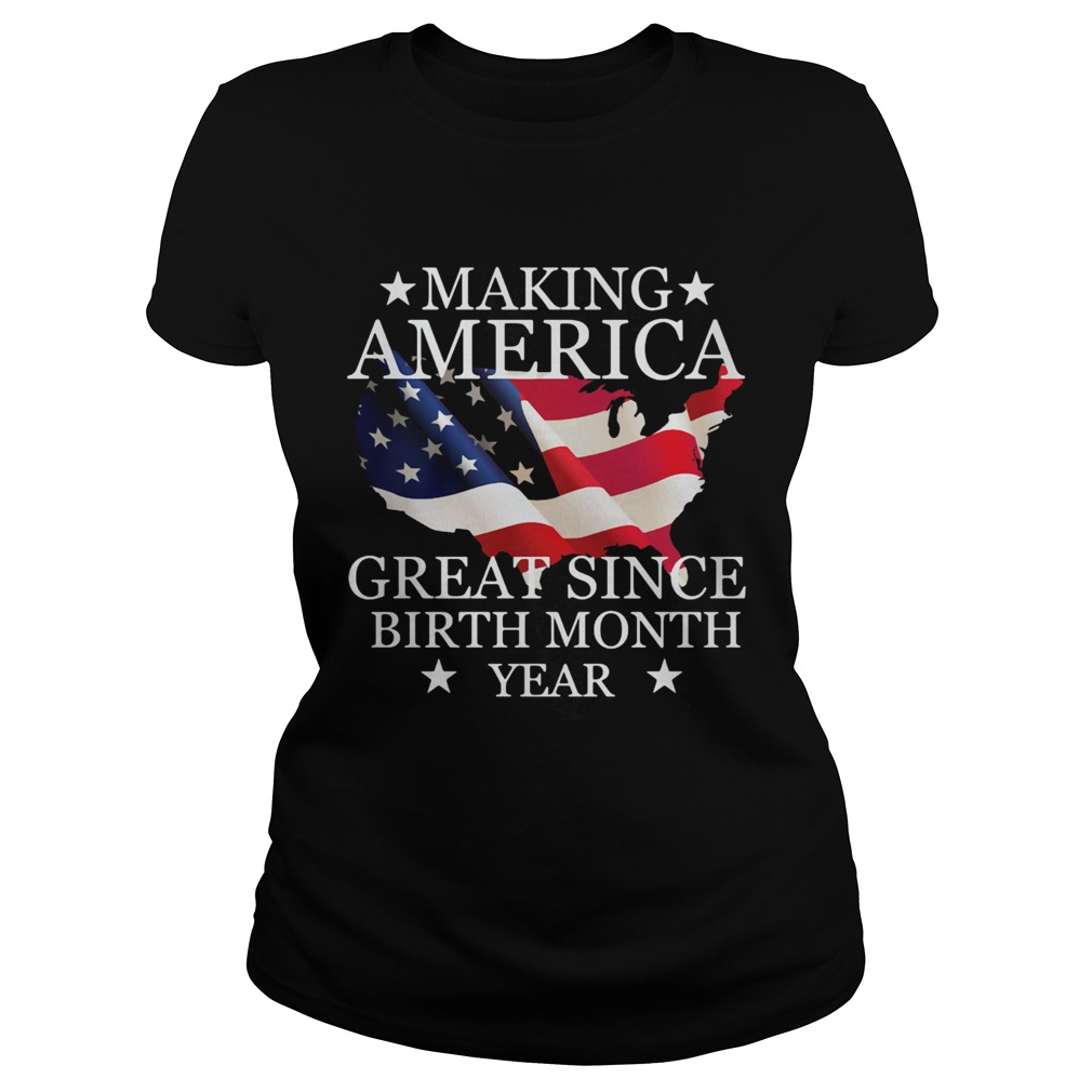 Making America great since birth since birth month year American flag veteran Independence Day shir Classic Ladies