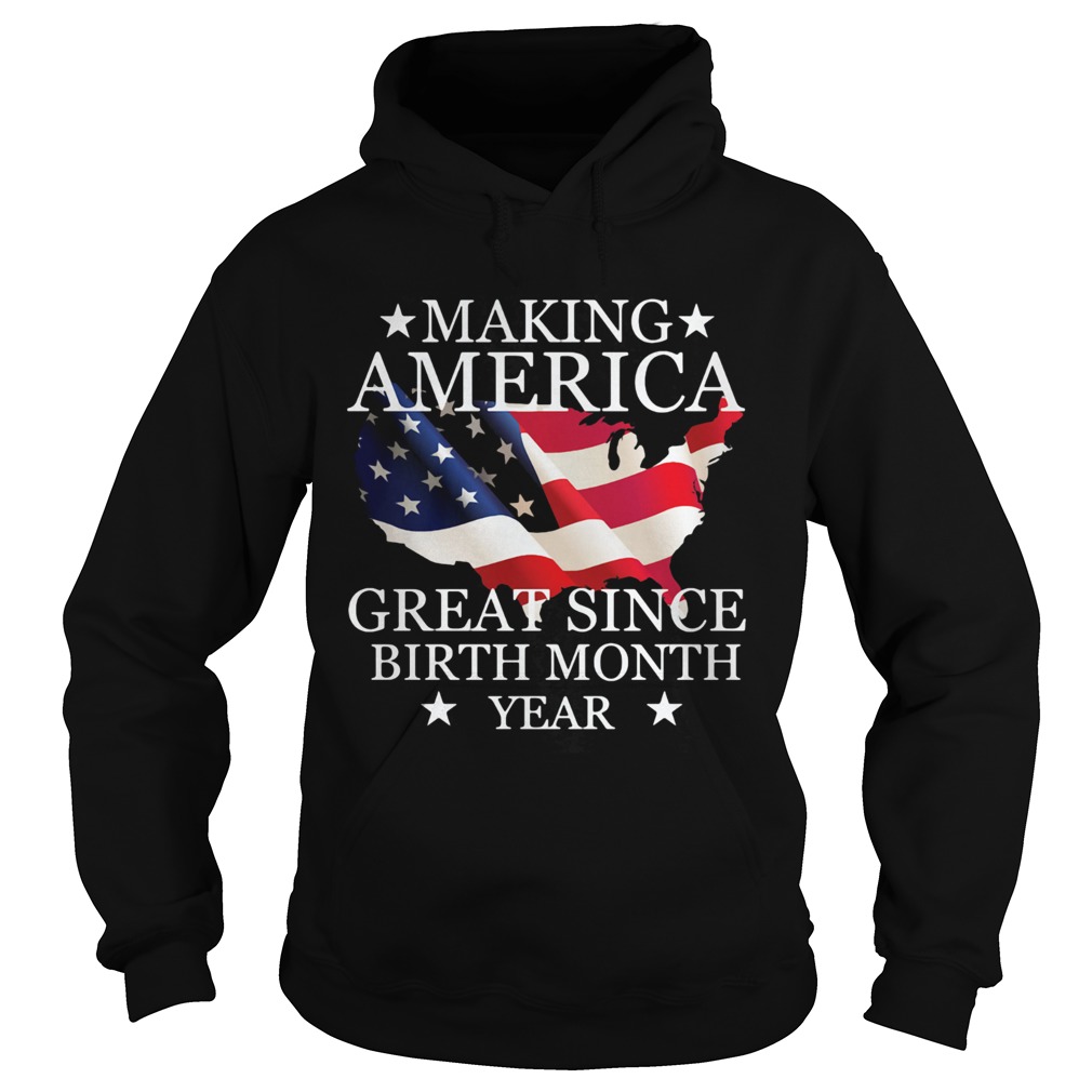 Making America great since birth since birth month year American flag veteran Independence Day shir Hoodie