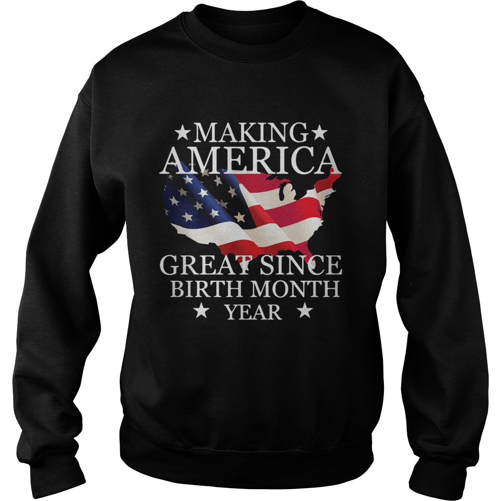 Making America great since birth since birth month year American flag veteran Independence Day shir Sweatshirt