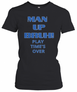 Man Up Bruh Play Time'S Over T-Shirt Classic Women's T-shirt