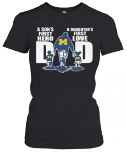 Michigan Wolverines A Son'S First Hero A Daughter'S First Love Dad Happy Father'S Day T-Shirt Classic Women's T-shirt