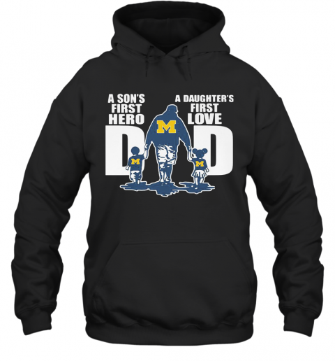 Michigan Wolverines A Son'S First Hero A Daughter'S First Love Dad Happy Father'S Day T-Shirt Unisex Hoodie