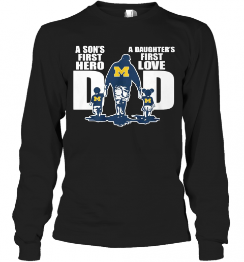 Michigan Wolverines Dad A Son'S First Hero A Daughter'S First Love T-Shirt Long Sleeved T-shirt 