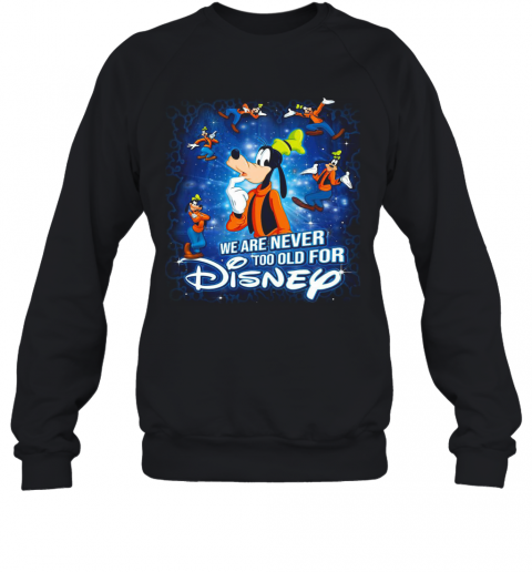 Mickey Mouse We Are Never Too Old For Disney T-Shirt Unisex Sweatshirt