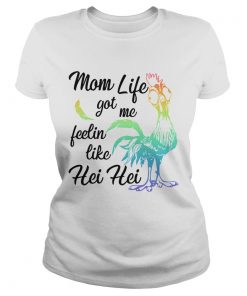 Mom Life Got Me Feelin Like Hei Hei  Classic Ladies