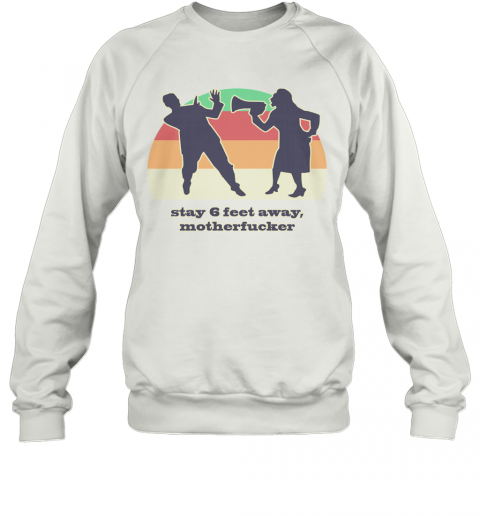 Motherfucker Stay 6 Feet Away Vintage T-Shirt Unisex Sweatshirt
