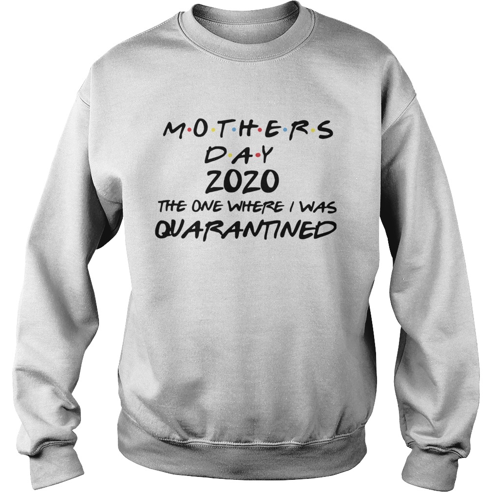 Mothers Day 2020 The One Where They Were Quarantined Sweatshirt