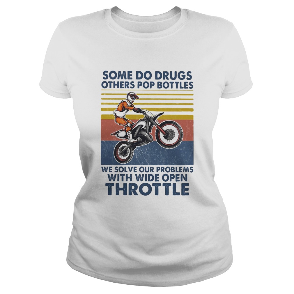 Motocross some do drugs others pop bottles we solve our problems wide open throttle vintage L Classic Ladies