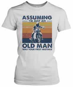 Motorbike Assuming I'M Just An Old Man Was Your First Mistake Vintage T-Shirt Classic Women's T-shirt