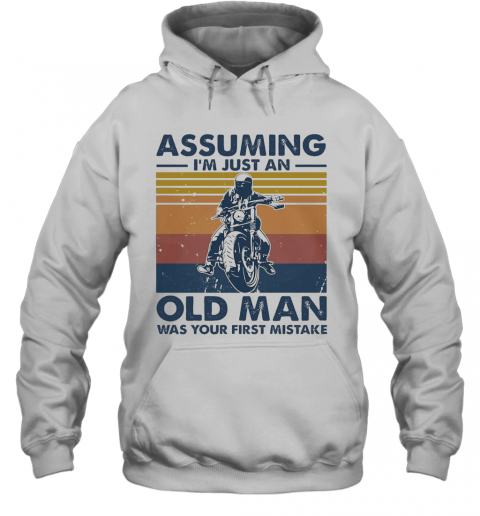 Motorbike Assuming I'M Just An Old Man Was Your First Mistake Vintage T-Shirt Unisex Hoodie