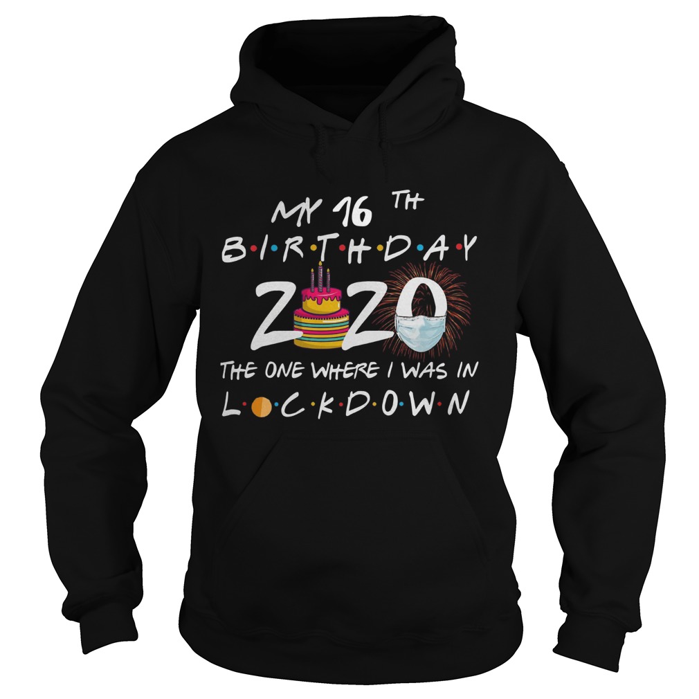 My 16th Birthday 2020 The One Where I Was In Lockdown Hoodie
