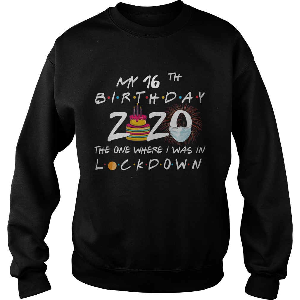 My 16th Birthday 2020 The One Where I Was In Lockdown Sweatshirt