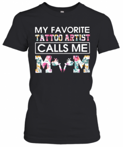 My Favorite Tattoo Artist Calls Me Mom T-Shirt Classic Women's T-shirt