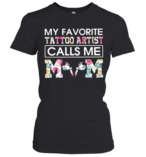 My Favorite Tattoo Artist Calls Me Mom T-Shirt Classic Women's T-shirt