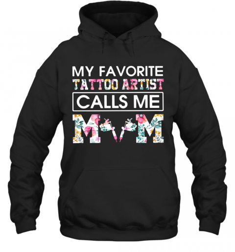 My Favorite Tattoo Artist Calls Me Mom T-Shirt Unisex Hoodie