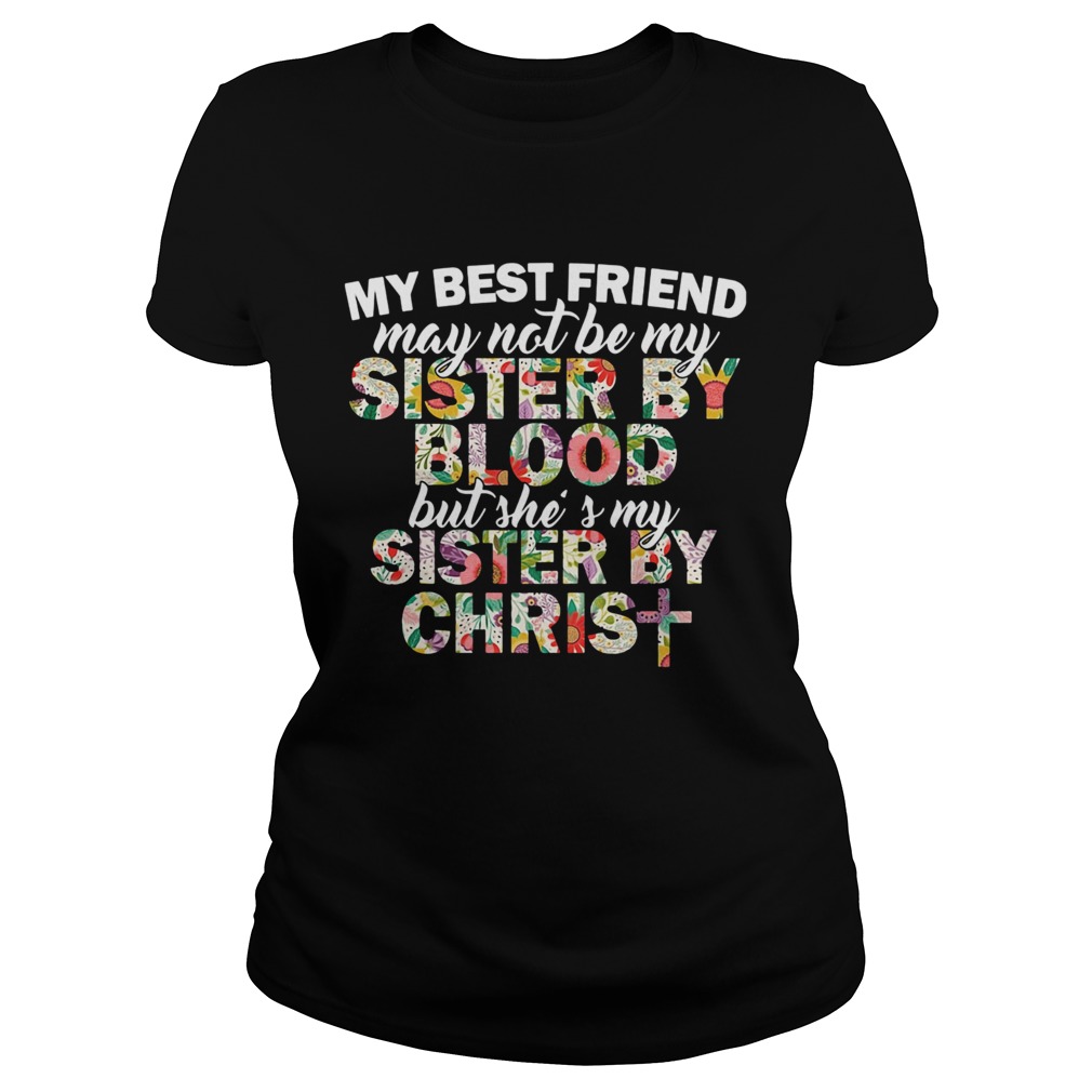 My best friend may not be my sister by blood but shes my sister by christ  Classic Ladies