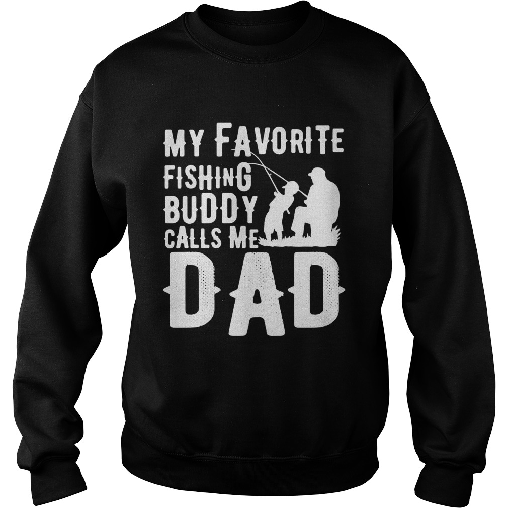 My favorite fishing buddy calls me dad  Sweatshirt