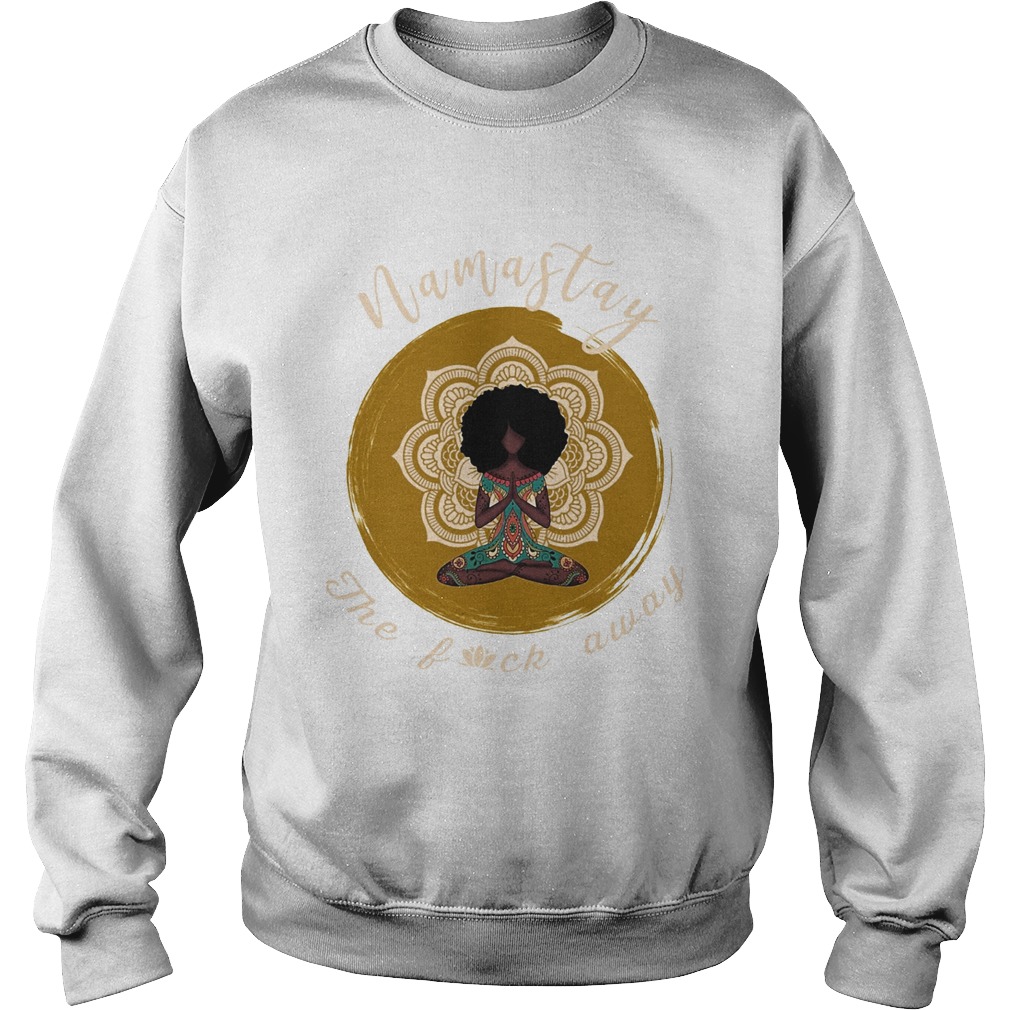 Namastay the fuck away yoga girl  Sweatshirt
