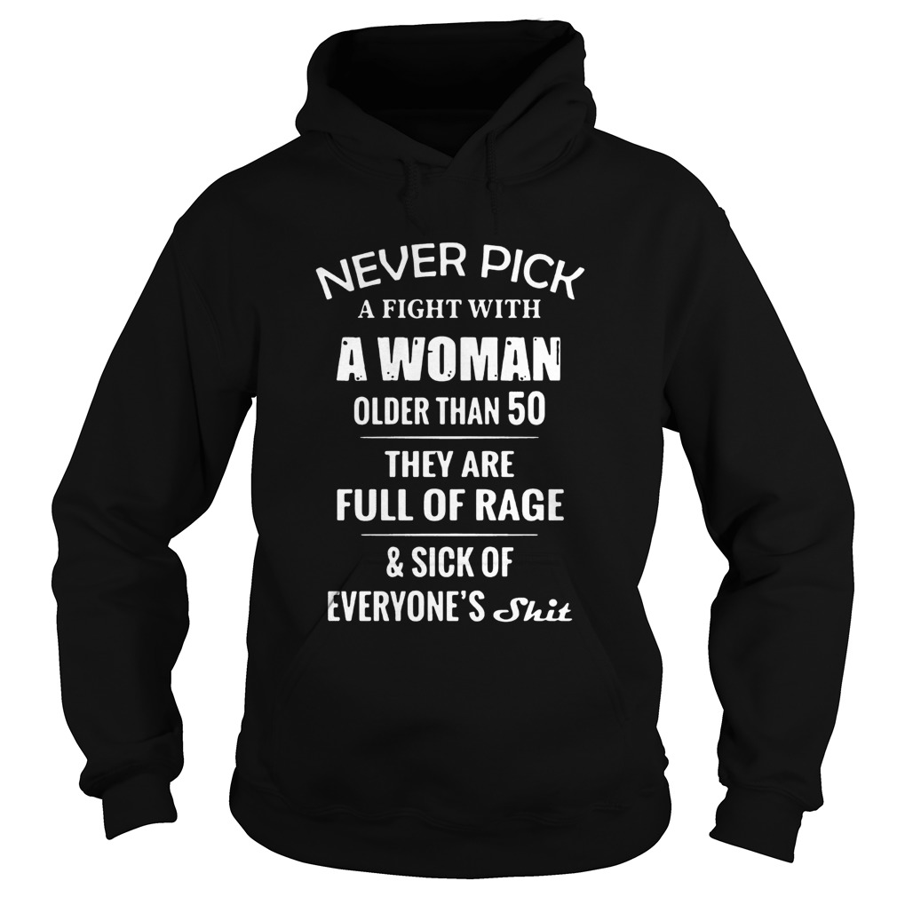 Never Pick A Fight With A Woman Older Than 50 They Are Full Of Rage Hoodie