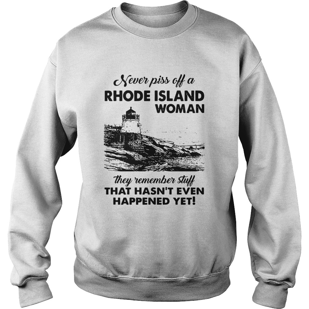 Never Piss Off A Rhode Island Woman They Remember Stuff That Hasnt Even Happened Yet Sweatshirt