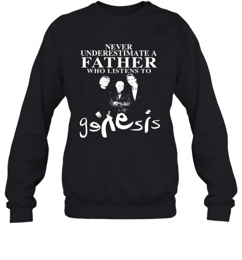 Never Underestimate A Father Who Listens To Genesis T-Shirt Unisex Sweatshirt