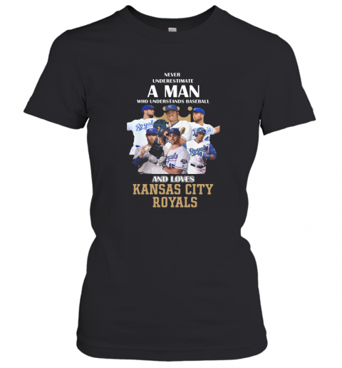 Never Underestimate A Man Who Understands Baseball And Loves Kansas City Royals Baseball T-Shirt Classic Women's T-shirt