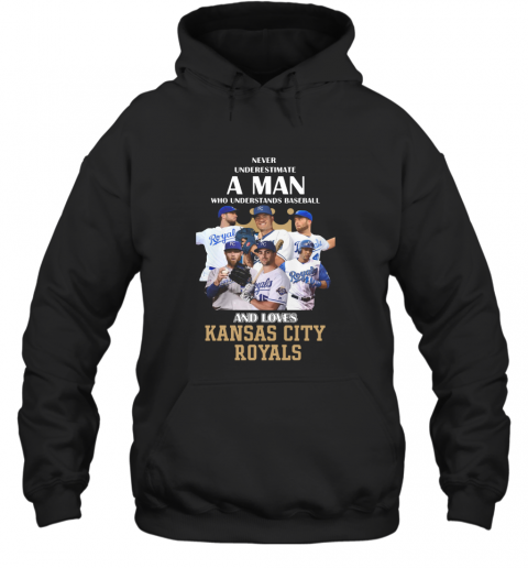 Never Underestimate A Man Who Understands Baseball And Loves Kansas City Royals Baseball T-Shirt Unisex Hoodie