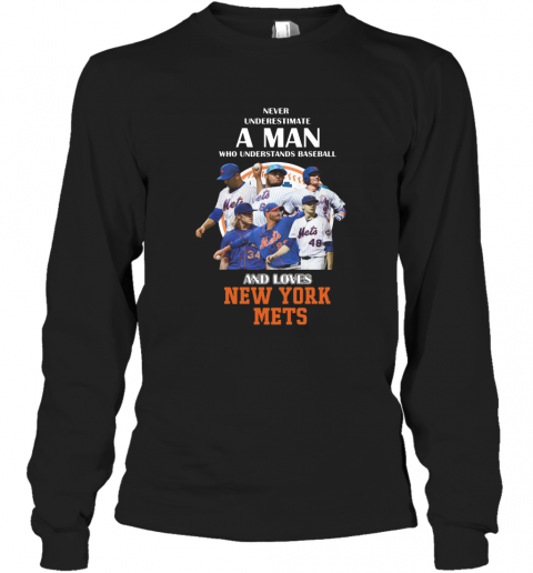 Never Underestimate A Man Who Understands Baseball And Loves New York Mets Baseball T-Shirt Long Sleeved T-shirt 