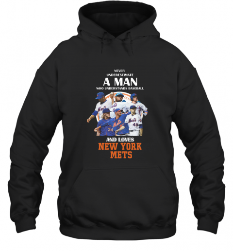 Never Underestimate A Man Who Understands Baseball And Loves New York Mets Baseball T-Shirt Unisex Hoodie