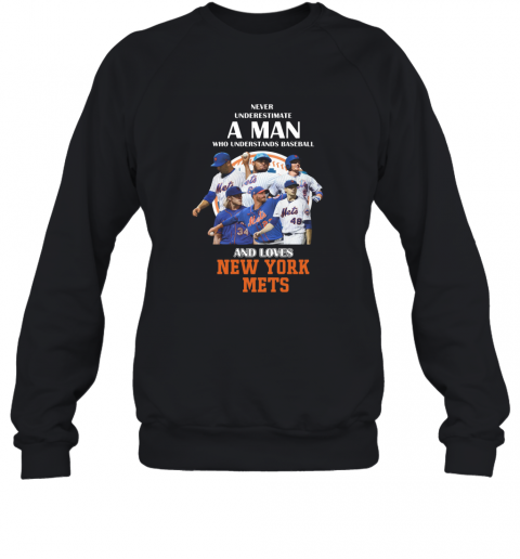 Never Underestimate A Man Who Understands Baseball And Loves New York Mets Baseball T-Shirt Unisex Sweatshirt