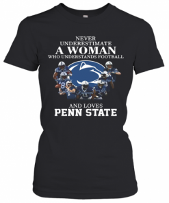 Never Underestimate A Woman Who Understands Football And Loves Penn State T-Shirt Classic Women's T-shirt