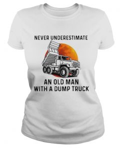 Never Underestimate An Old Man With A Dump Truck  Classic Ladies